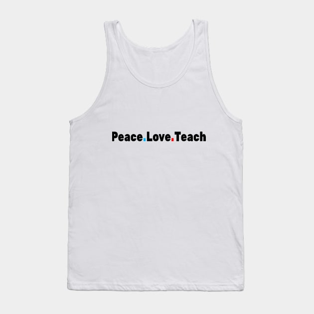 Peace Love Teach Tank Top by FabulousDesigns